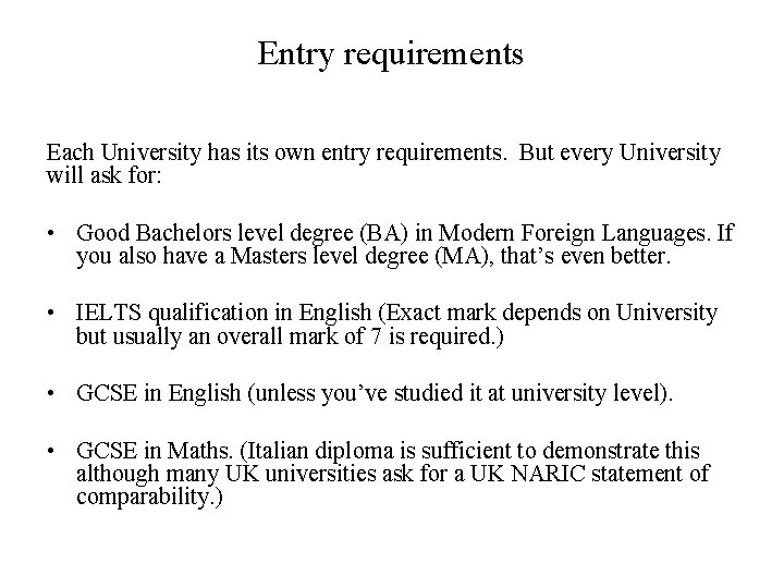 Entry requirements Each University has its own entry requirements. But every University will ask