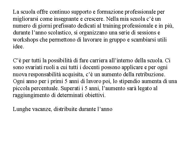 La scuola offre continuo supporto e formazione professionale per migliorarsi come insegnante e crescere.