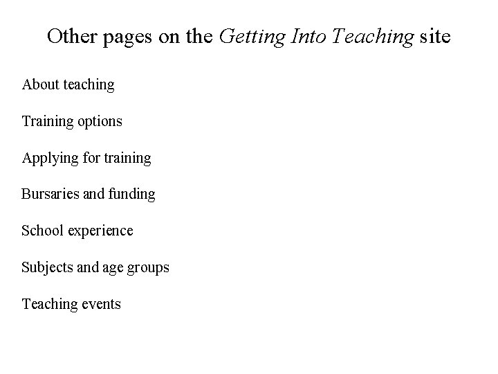 Other pages on the Getting Into Teaching site About teaching Training options Applying for