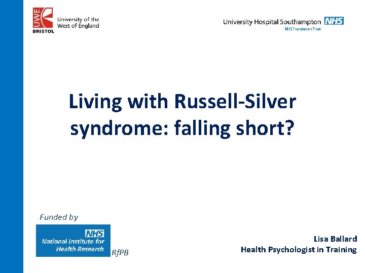 Living with Russell-Silver syndrome: falling short? Funded by Rf. PB Lisa Ballard Health Psychologist