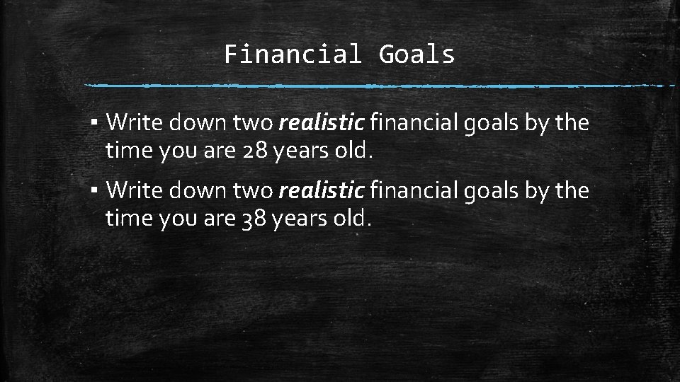Financial Goals ▪ Write down two realistic financial goals by the time you are