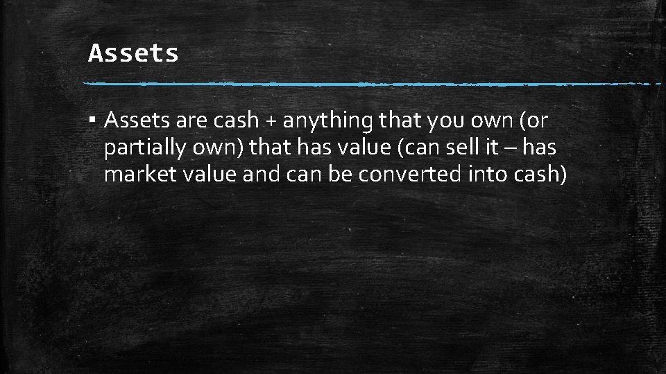 Assets ▪ Assets are cash + anything that you own (or partially own) that