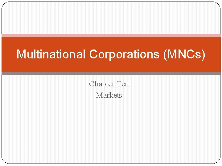 Multinational Corporations (MNCs) Chapter Ten Markets 