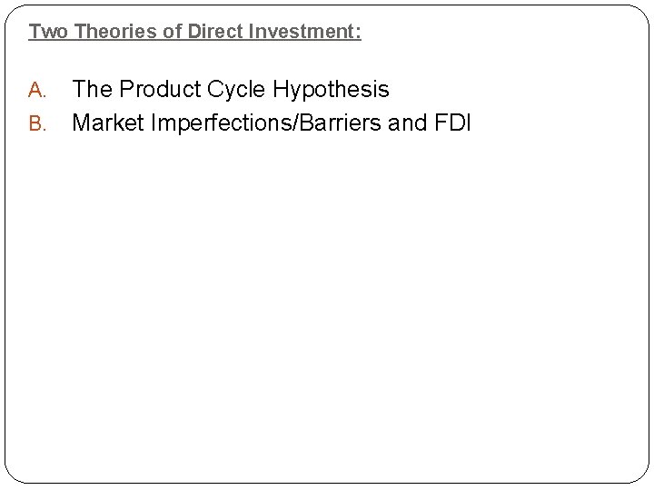 Two Theories of Direct Investment: A. B. The Product Cycle Hypothesis Market Imperfections/Barriers and