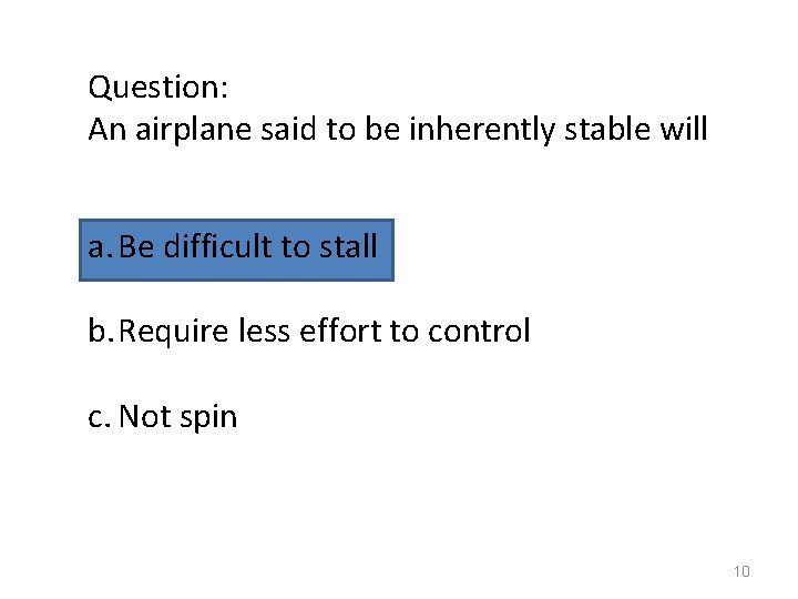 Question: An airplane said to be inherently stable will a. Be difficult to stall