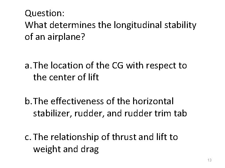 Question: What determines the longitudinal stability of an airplane? a. The location of the