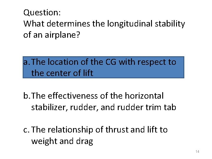 Question: What determines the longitudinal stability of an airplane? a. The location of the