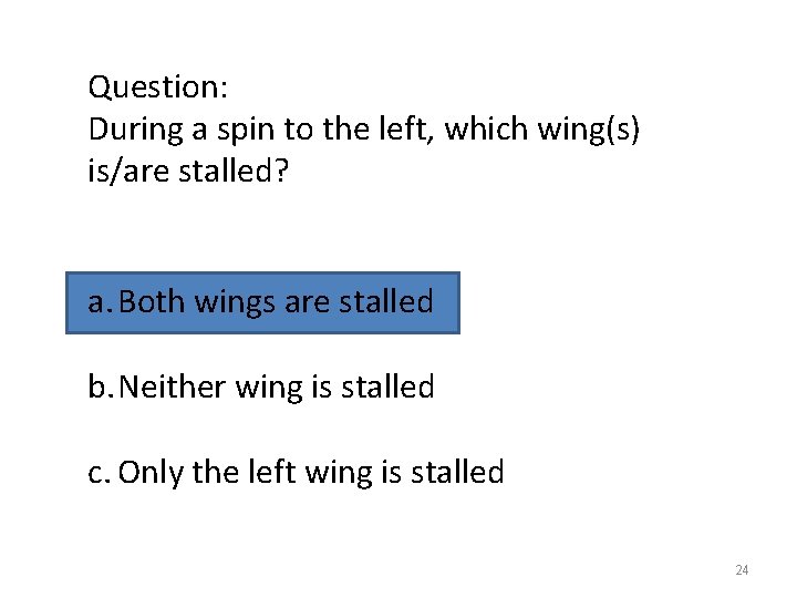 Question: During a spin to the left, which wing(s) is/are stalled? a. Both wings