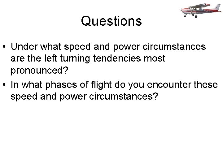 Questions • Under what speed and power circumstances are the left turning tendencies most