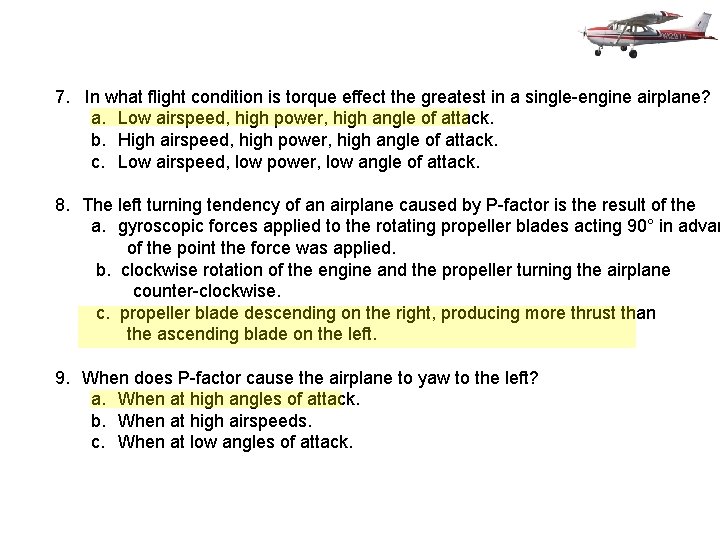 7. In what flight condition is torque effect the greatest in a single-engine airplane?