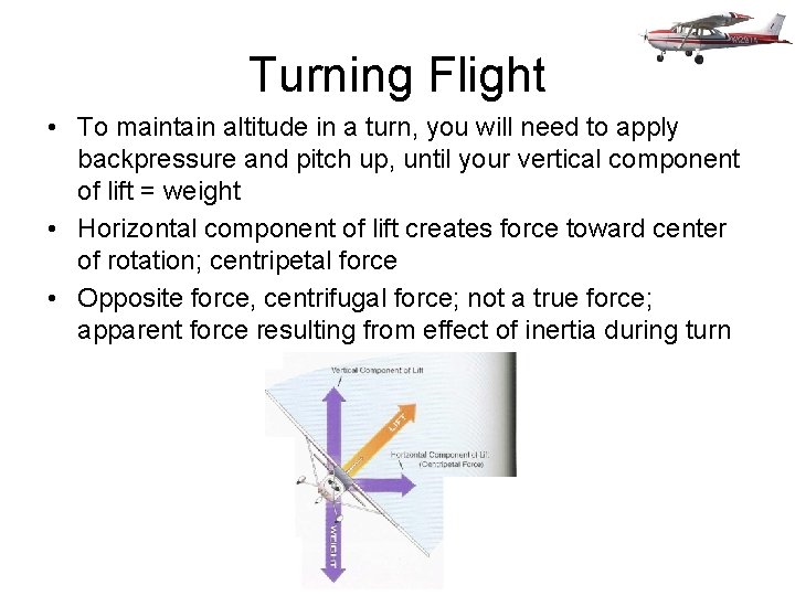 Turning Flight • To maintain altitude in a turn, you will need to apply
