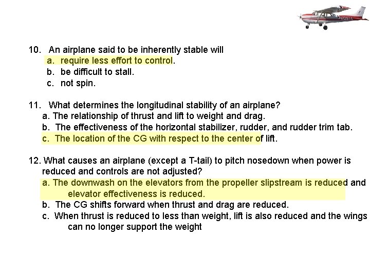 10. An airplane said to be inherently stable will a. require less effort to