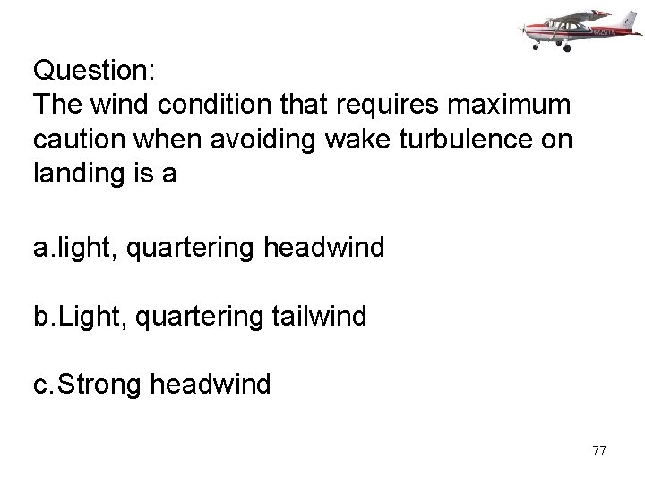 Question: The wind condition that requires maximum caution when avoiding wake turbulence on landing