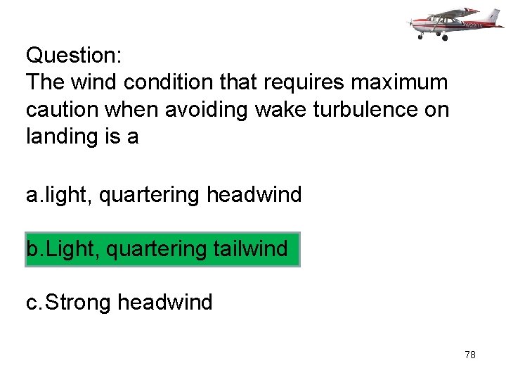 Question: The wind condition that requires maximum caution when avoiding wake turbulence on landing