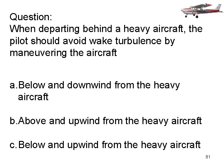 Question: When departing behind a heavy aircraft, the pilot should avoid wake turbulence by