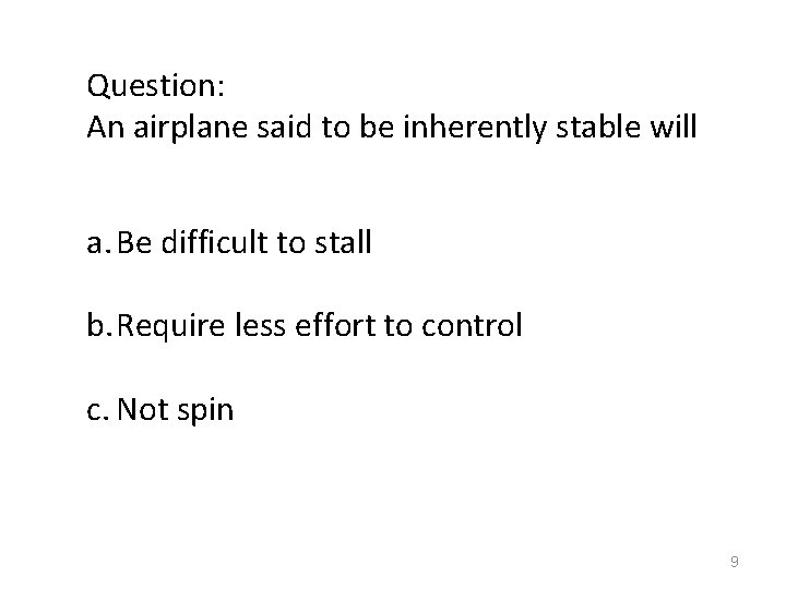 Question: An airplane said to be inherently stable will a. Be difficult to stall