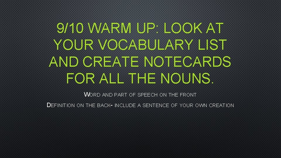 9/10 WARM UP: LOOK AT YOUR VOCABULARY LIST AND CREATE NOTECARDS FOR ALL THE