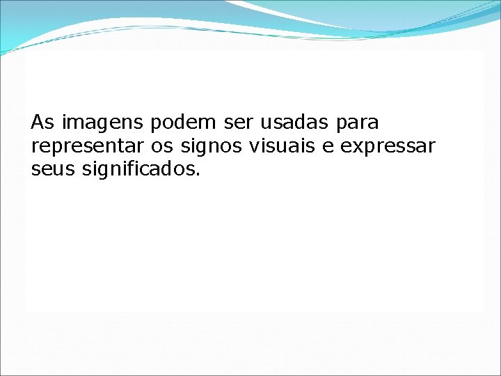 As imagens podem ser usadas para representar os signos visuais e expressar seus significados.