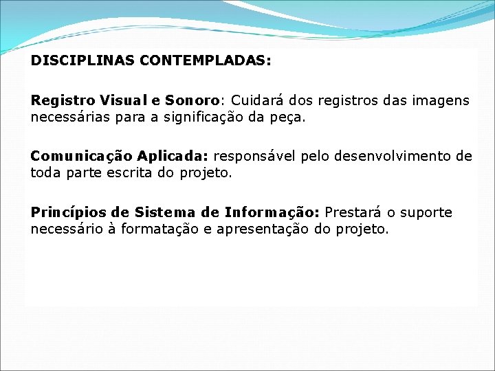 DISCIPLINAS CONTEMPLADAS: Registro Visual e Sonoro: Cuidará dos registros das imagens necessárias para a