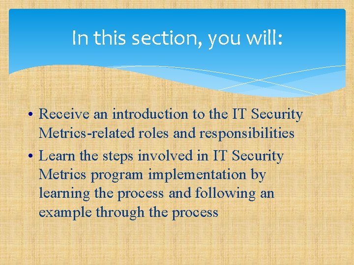 In this section, you will: • Receive an introduction to the IT Security Metrics-related