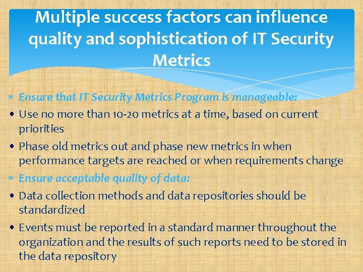 Multiple success factors can influence quality and sophistication of IT Security Metrics Ensure that