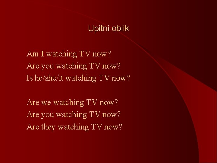 Upitni oblik Am I watching TV now? l Are you watching TV now? l