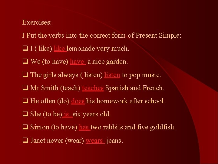 Exercises: I Put the verbs into the correct form of Present Simple: q I