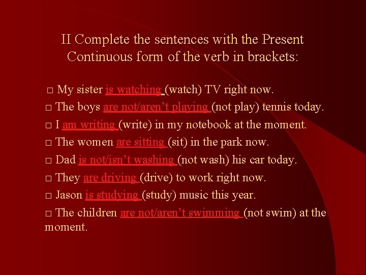 II Complete the sentences with the Present Continuous form of the verb in brackets: