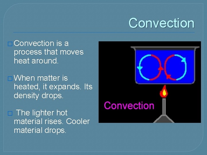 Convection � Convection is a process that moves heat around. � When matter is