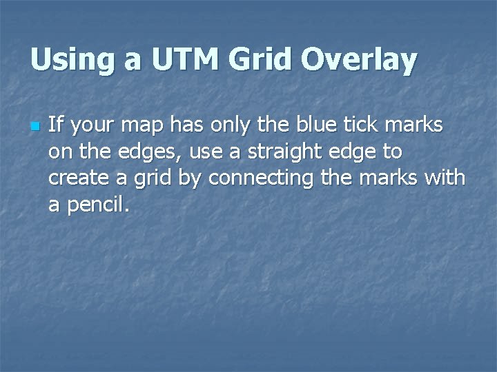 Using a UTM Grid Overlay n If your map has only the blue tick