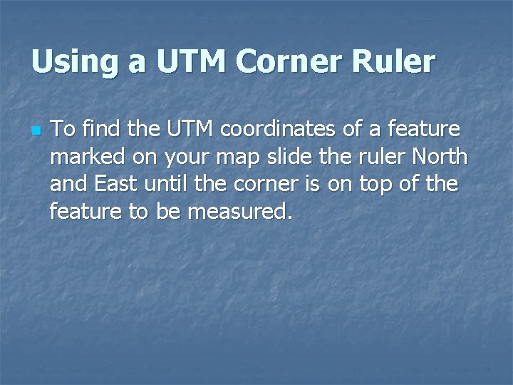 Using a UTM Corner Ruler n To find the UTM coordinates of a feature
