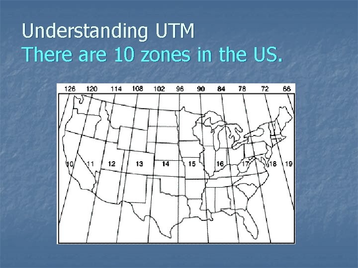 Understanding UTM There are 10 zones in the US. 