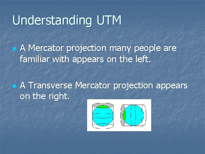 Understanding UTM n n A Mercator projection many people are familiar with appears on
