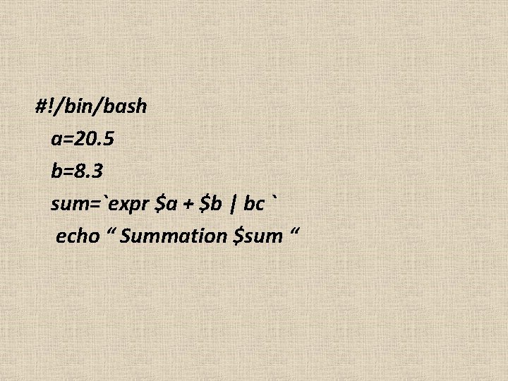 #!/bin/bash a=20. 5 b=8. 3 sum=`expr $a + $b | bc ` echo “