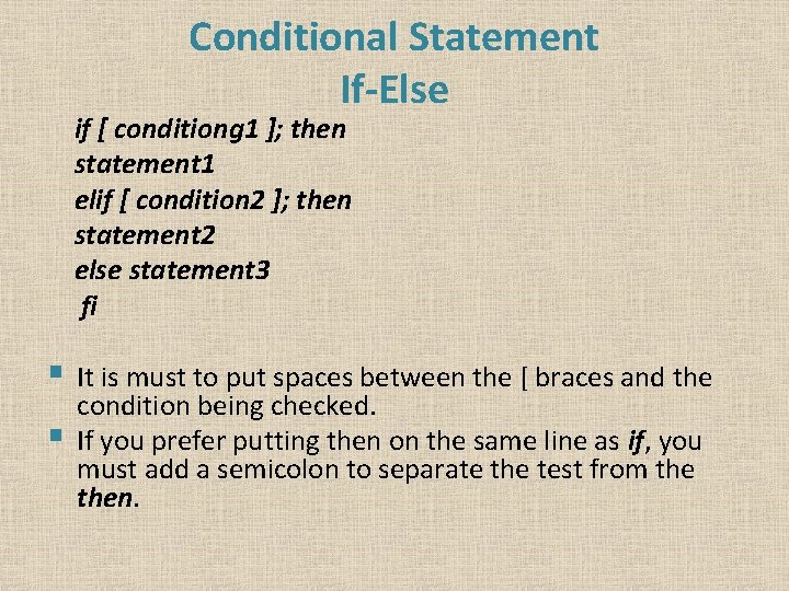Conditional Statement If-Else if [ conditiong 1 ]; then statement 1 elif [ condition