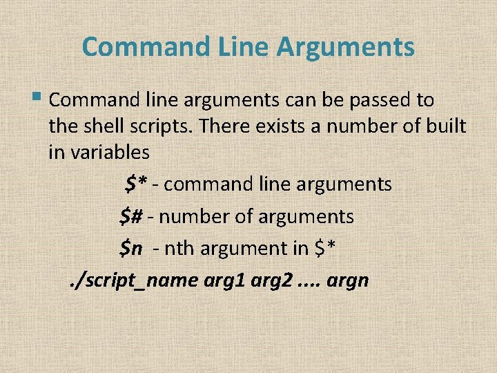 Command Line Arguments § Command line arguments can be passed to the shell scripts.