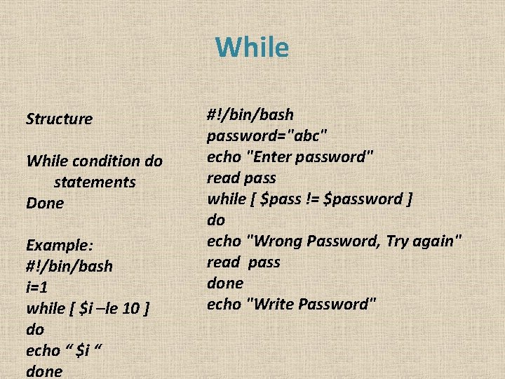While Structure While condition do statements Done Example: #!/bin/bash i=1 while [ $i –le
