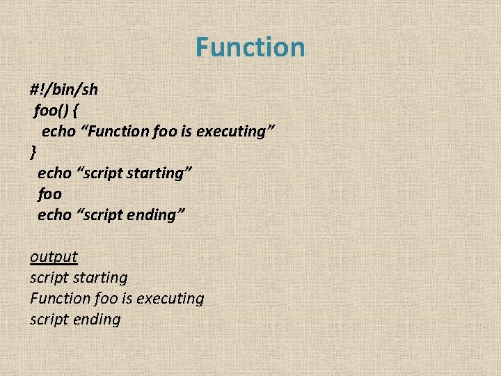 Function #!/bin/sh foo() { echo “Function foo is executing” } echo “script starting” foo