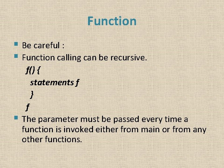 Function § Be careful : § Function calling can be recursive. f() { statements