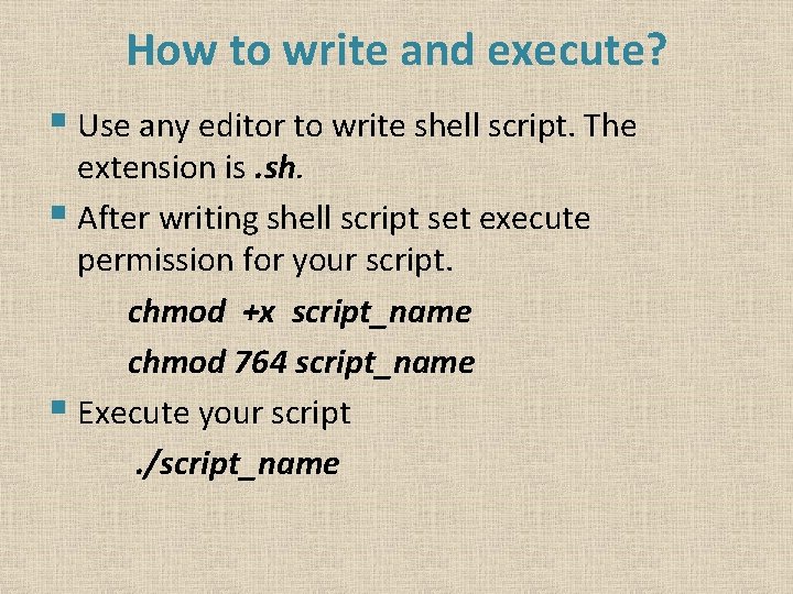 How to write and execute? § Use any editor to write shell script. The