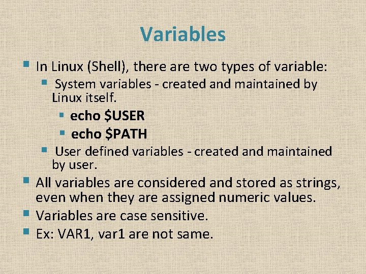 Variables § In Linux (Shell), there are two types of variable: § System variables