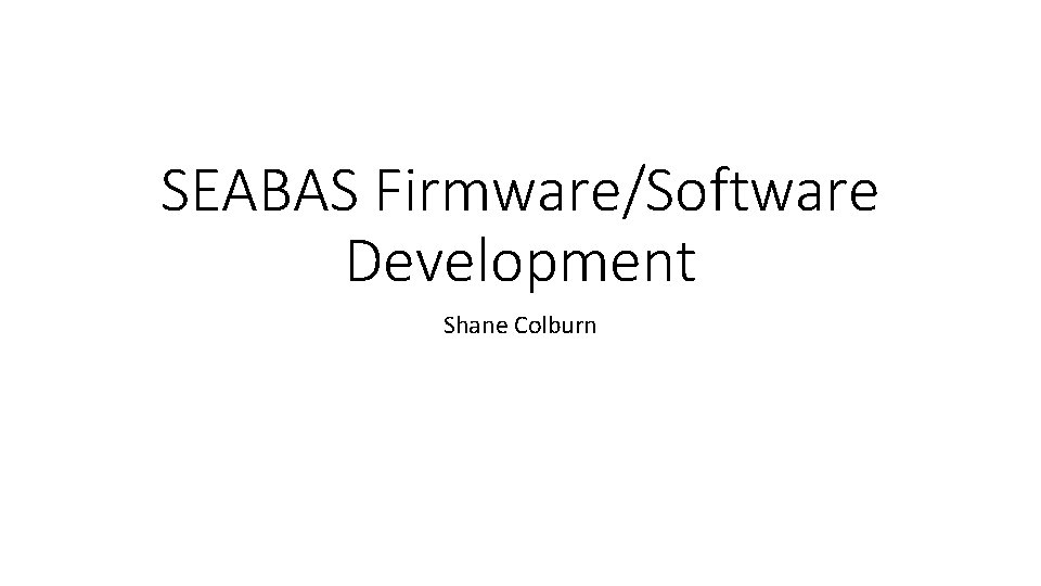 SEABAS Firmware/Software Development Shane Colburn 