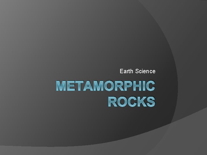 Earth Science METAMORPHIC ROCKS 