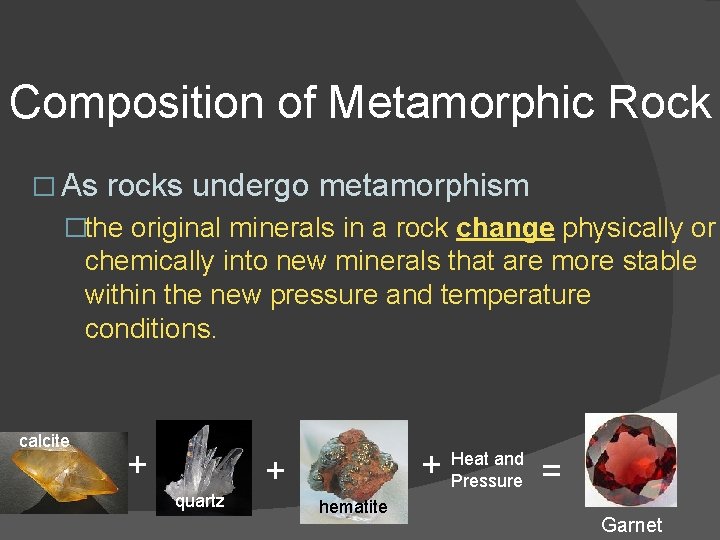 Composition of Metamorphic Rock � As rocks undergo metamorphism �the original minerals in a