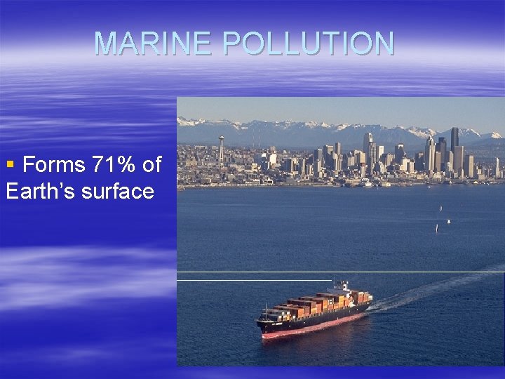 MARINE POLLUTION § Forms 71% of Earth’s surface MARINE POLLUTION § Forms 71% of Earth’s surface