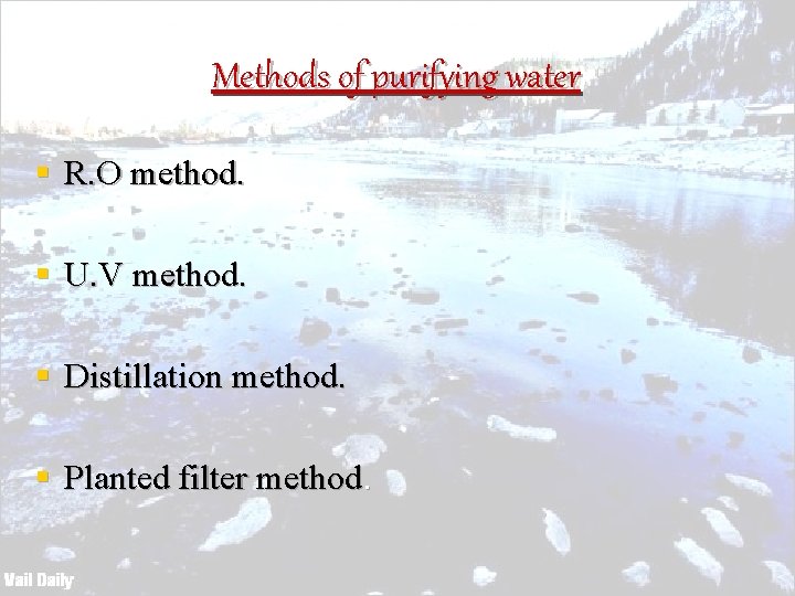 Methods of purifying water § R. O method. § U. V method. § Distillation