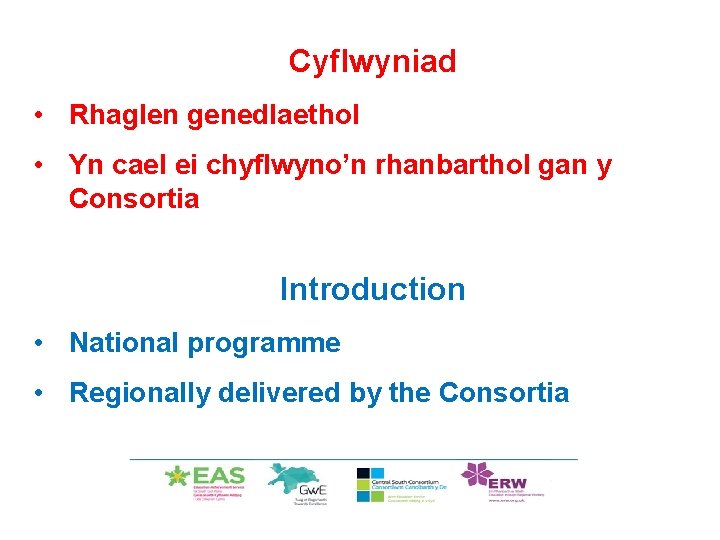 Cyflwyniad • Rhaglen genedlaethol • Yn cael ei chyflwyno’n rhanbarthol gan y Consortia Introduction