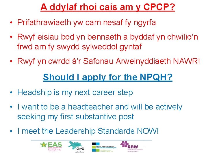 A ddylaf rhoi cais am y CPCP? • Prifathrawiaeth yw cam nesaf fy ngyrfa