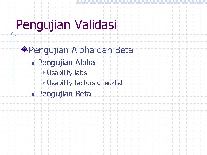 Pengujian Validasi Pengujian Alpha dan Beta n Pengujian Alpha w Usability labs w Usability