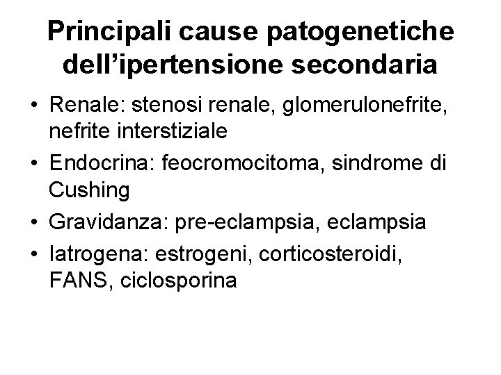 Principali cause patogenetiche dell’ipertensione secondaria • Renale: stenosi renale, glomerulonefrite, nefrite interstiziale • Endocrina: